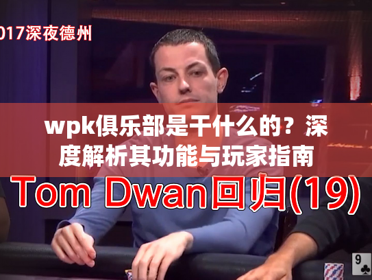 wpk俱乐部是干什么的？深度解析其功能与玩家指南