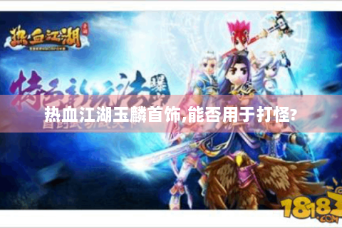 热血江湖玉麟首饰,能否用于打怪?