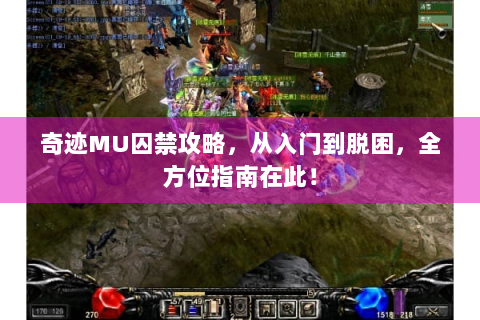 奇迹MU囚禁攻略，从入门到脱困，全方位指南在此！