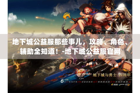 地下城公益服那些事儿，攻略、角色、辅助全知道！-地下城公益服官网
