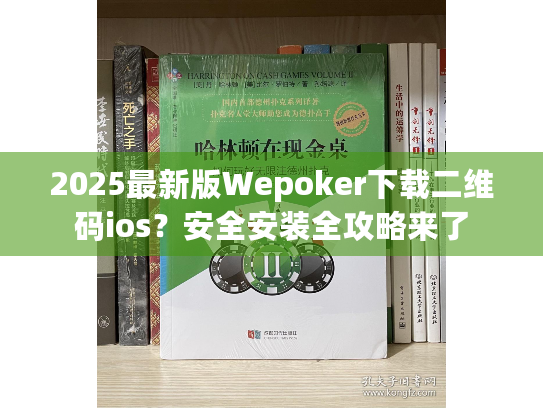 2025最新版Wepoker下载二维码ios？安全安装全攻略来了