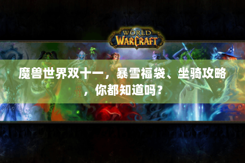 魔兽世界双十一，暴雪福袋、坐骑攻略，你都知道吗？
