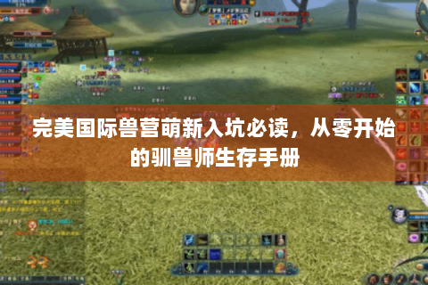 完美国际兽营萌新入坑必读，从零开始的驯兽师生存手册