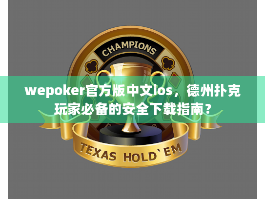 wepoker官方版中文ios，德州扑克玩家必备的安全下载指南？