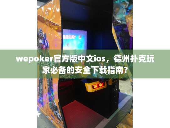 wepoker官方版中文ios，德州扑克玩家必备的安全下载指南？