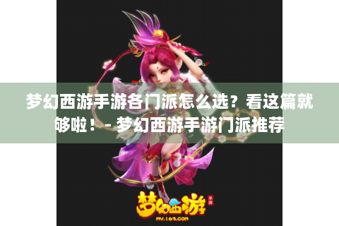 梦幻西游手游各门派怎么选？看这篇就够啦！- 梦幻西游手游门派推荐