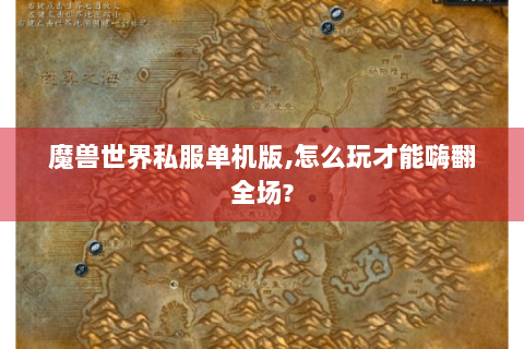 魔兽世界私服单机版,怎么玩才能嗨翻全场?