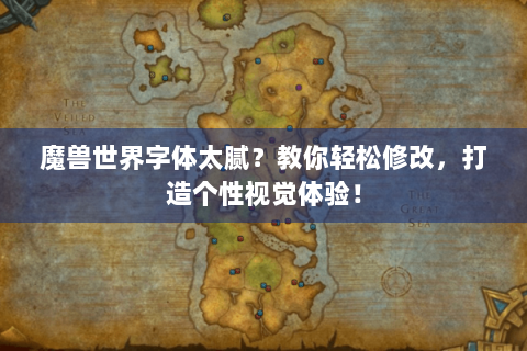 魔兽世界字体太腻？教你轻松修改，打造个性视觉体验！