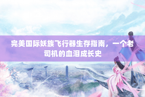 完美国际妖族飞行器生存指南，一个老司机的血泪成长史