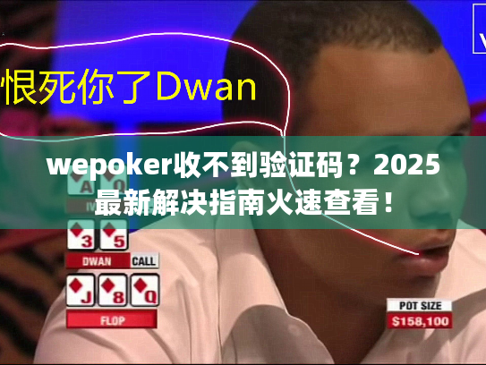 wepoker收不到验证码？2025最新解决指南火速查看！