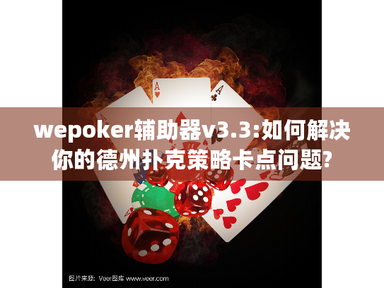 wepoker辅助器v3.3:如何解决你的德州扑克策略卡点问题?