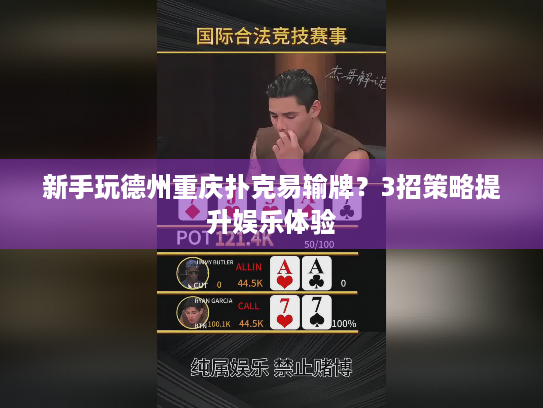 新手玩德州重庆扑克易输牌？3招策略提升娱乐体验