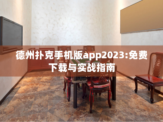 德州扑克手机版app2023:免费下载与实战指南