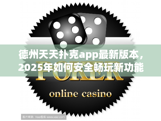 德州天天扑克app最新版本，2025年如何安全畅玩新功能