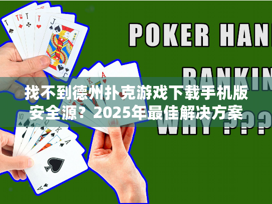找不到德州扑克游戏下载手机版安全源？2025年最佳解决方案指南