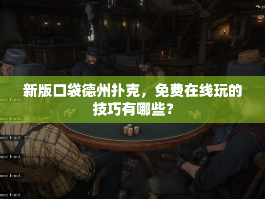 新版口袋德州扑克，免费在线玩的技巧有哪些？