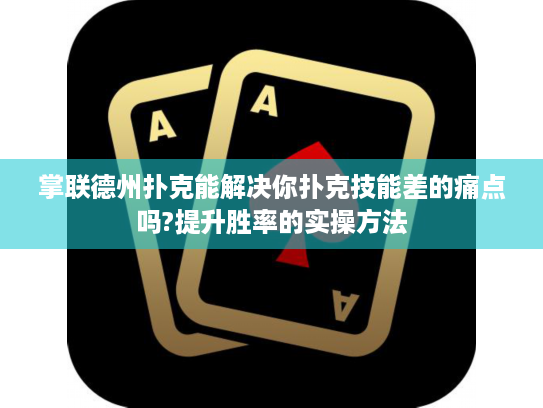 掌联德州扑克能解决你扑克技能差的痛点吗?提升胜率的实操方法