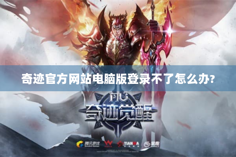 奇迹官方网站电脑版登录不了怎么办?