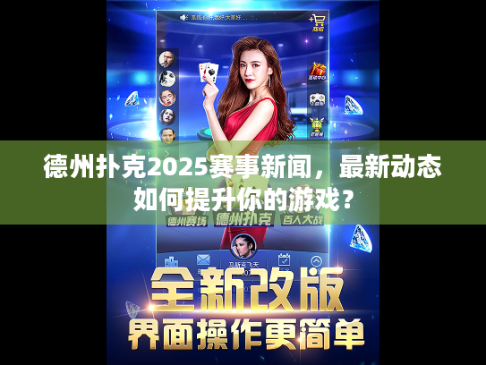德州扑克2025赛事新闻，最新动态如何提升你的游戏？