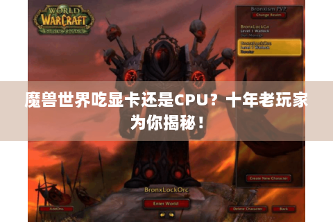 魔兽世界吃显卡还是CPU？十年老玩家为你揭秘！