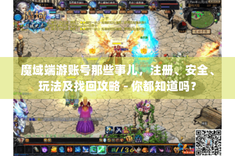 魔域端游账号那些事儿，注册、安全、玩法及找回攻略 - 你都知道吗？
