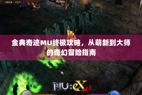 金典奇迹MU终极攻略，从萌新到大师的奇幻冒险指南