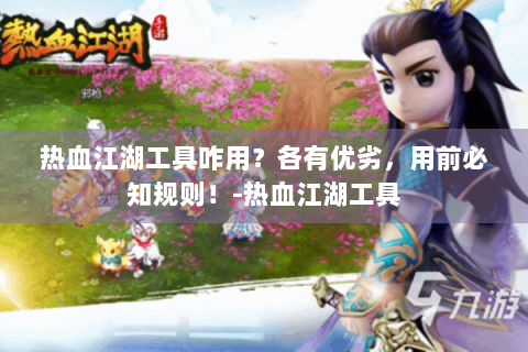 热血江湖工具咋用？各有优劣，用前必知规则！-热血江湖工具