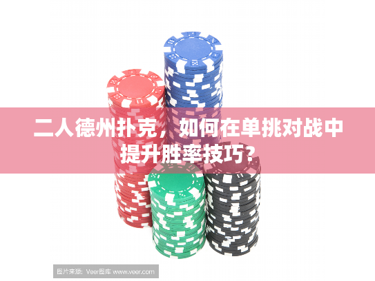 二人德州扑克，如何在单挑对战中提升胜率技巧？