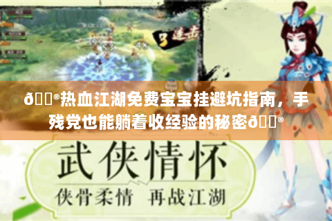 🏮热血江湖免费宝宝挂避坑指南，手残党也能躺着收经验的秘密🏮