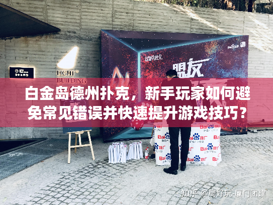 白金岛德州扑克，新手玩家如何避免常见错误并快速提升游戏技巧？