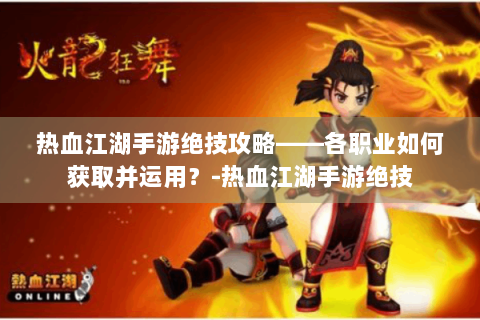 热血江湖手游绝技攻略——各职业如何获取并运用？-热血江湖手游绝技