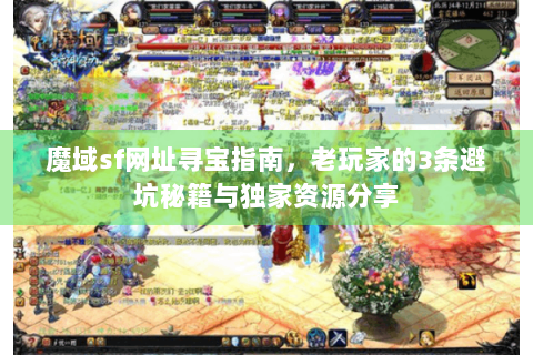 魔域sf网址寻宝指南，老玩家的3条避坑秘籍与独家资源分享