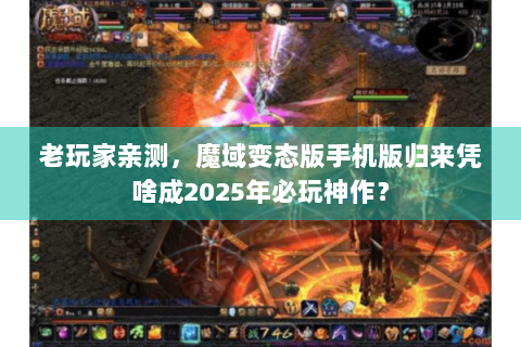老玩家亲测，魔域变态版手机版归来凭啥成2025年必玩神作？
