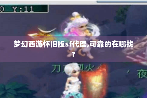 梦幻西游怀旧版sf代理,可靠的在哪找?