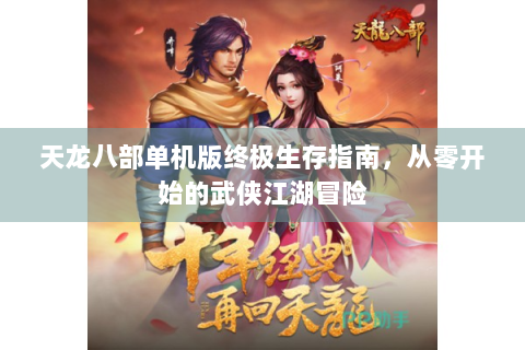 天龙八部单机版终极生存指南，从零开始的武侠江湖冒险