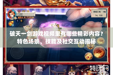破天一剑游戏视频里有哪些精彩内容？特色场景、技能及社交互动揭秘