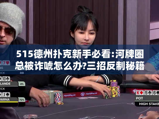 515德州扑克新手必看:河牌圈总被诈唬怎么办?三招反制秘籍