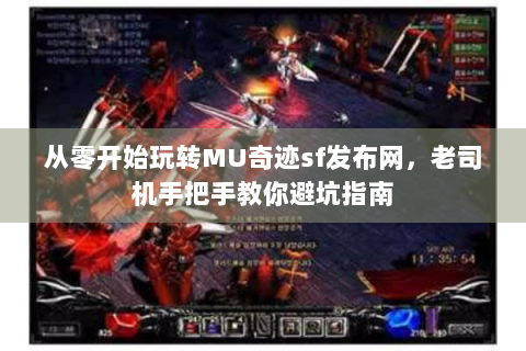 从零开始玩转MU奇迹sf发布网，老司机手把手教你避坑指南