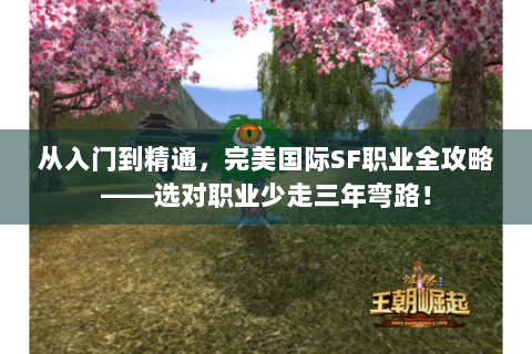 从入门到精通，完美国际SF职业全攻略——选对职业少走三年弯路！