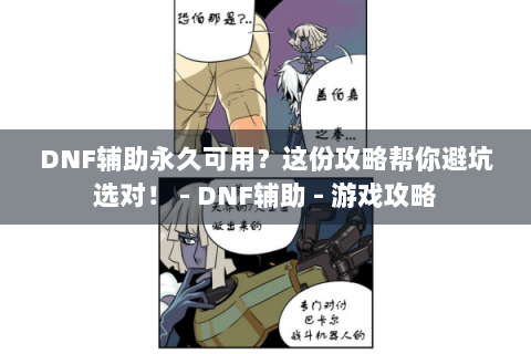 DNF辅助永久可用？这份攻略帮你避坑选对！ - DNF辅助 - 游戏攻略