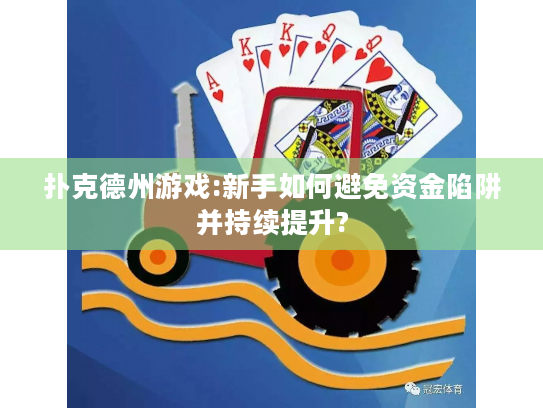 扑克德州游戏:新手如何避免资金陷阱并持续提升?