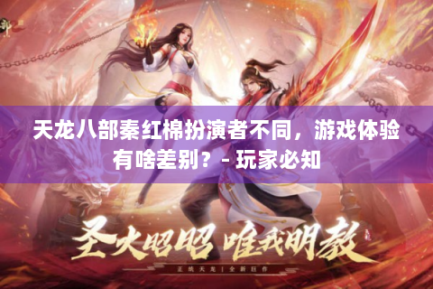 天龙八部秦红棉扮演者不同，游戏体验有啥差别？- 玩家必知