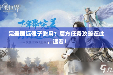 完美国际骰子咋用？魔方任务攻略在此，速看！