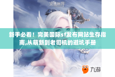 新手必看！完美国际sf发布网站生存指南,从萌新到老司机的避坑手册
