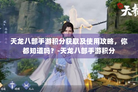 天龙八部手游积分获取及使用攻略，你都知道吗？-天龙八部手游积分