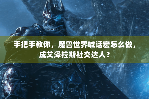 手把手教你，魔兽世界喊话宏怎么做，成艾泽拉斯社交达人？