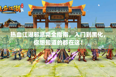 热血江湖邪派完全指南，入门到黑化，你想知道的都在这！