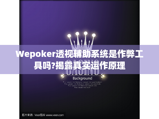 Wepoker透视辅助系统是作弊工具吗?揭露真实运作原理