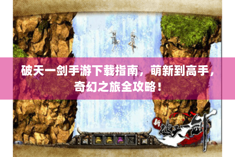 破天一剑手游下载指南，萌新到高手，奇幻之旅全攻略！