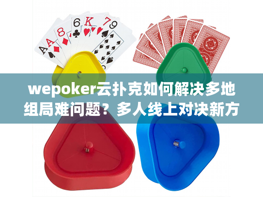 wepoker云扑克如何解决多地组局难问题？多人线上对决新方案